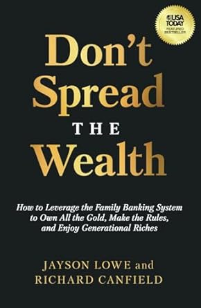 dont spread the wealth how to leverage the family banking system to own all the gold make the rules and enjoy