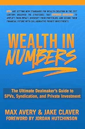 wealth in numbers the ultimate dealmakers guide to spvs syndication and private investment 1st edition max