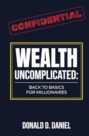 wealth uncomplicated back to basics for millionaires 1st edition donald d daniel 1963911784, 978-1963911787