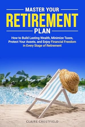 master your retirement plan how to build lasting wealth minimize taxes protect your assets and enjoy