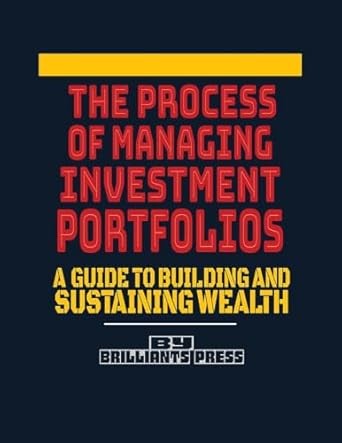 the process of managing investment portfolios a guide to building and sustaining wealth a step by step guide