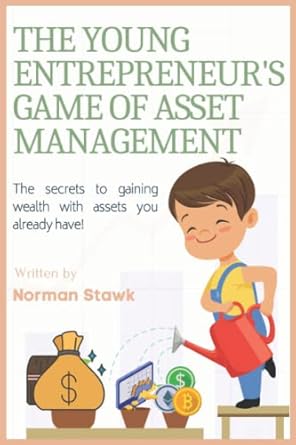 the young entrepreneurs game of asset management the secrets to gaining wealth with assets you already have