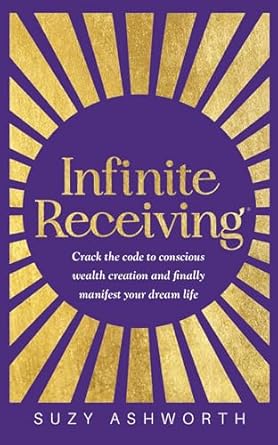 infinite receiving crack the code to conscious wealth creation and finally manifest your dream life 1st