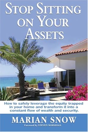 stop sitting on your assets how to safely leverage the equity trapped in your home and transform it into a