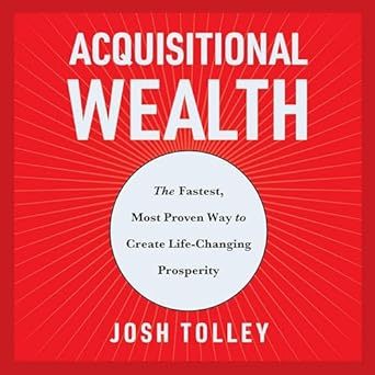 acquisitional wealth the fastest most proven way to create life changing prosperity 1st edition josh tolley