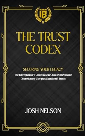 the trust codex securing your legacy the entrepreneurs guide to a non grantor irrevocable discretionary