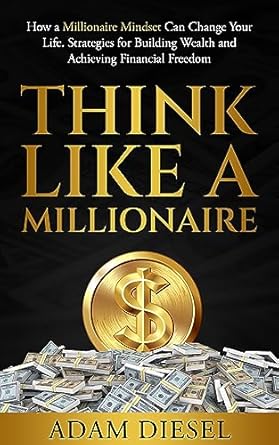 think like a millionaire how a millionaire mindset can change your life strategies for building wealth and