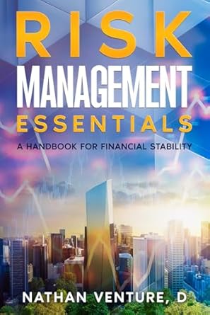 risk management essentials a handbook for financial stability 1st edition nathan d venture b0dy6hffqt,