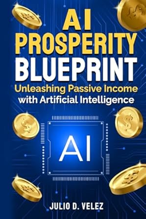 ai prosperity blueprint unleashing passive income with artificial intelligence 1st edition julio d velez