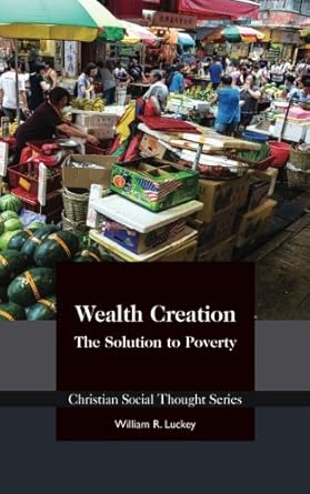 wealth creation the solution to poverty 1st edition william r luckey 1938948483, 978-1938948480