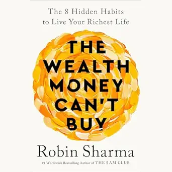 the wealth money cant buy the 8 hidden habits to live your richest life 1st edition robin sharma ,adam sims