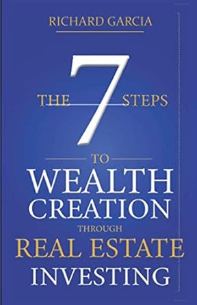 the seven 7 steps to wealth creation through real estate investing 1st edition richard garcia 8566598199,