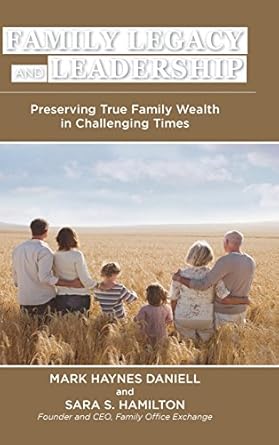 family legacy and leadership preserving true family wealth in challenging times 1st edition mark daniell