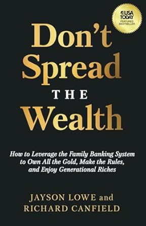 dont spread the wealth how to leverage the family banking system to own all the gold make the rules and enjoy