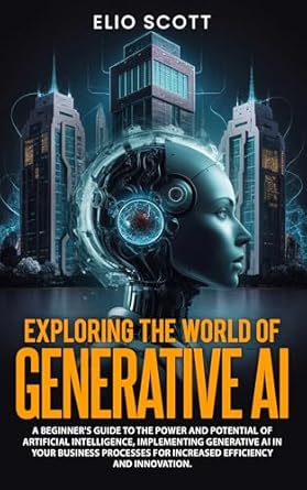 exploring the world of generative ai 1st edition elio scott b0dtwltzwh
