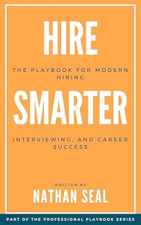 hire smarter the playbook for modern hiring interviewing and career success a practical guide to hiring top