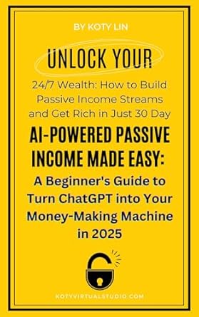 ai powered passive income made easy a beginners guide to turn chatgpt into your money making machine in 2025