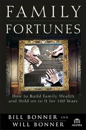 family fortunes how to build family wealth and hold on to it for 100 years 1st edition bill bonner b008eb6bu0