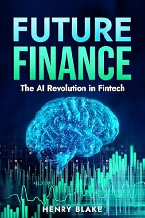 future finance the ai revolution in fintech 1st edition henry blake b0dx76s4fy, 979-8310443143