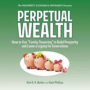 perpetual wealth how to use family financing to build prosperity and leave a legacy for generations 1st