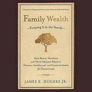 family wealth keeping it in the family how family members and their advisers preserve human intellectual and