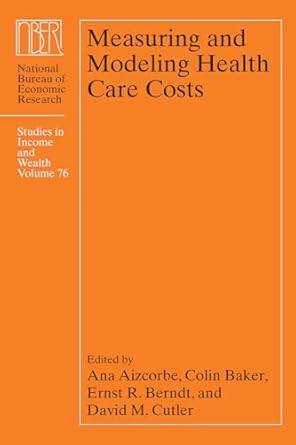 measuring and modeling health care costs 1st edition ana aizcorbe ,colin baker ,ernst r berndt ,david m