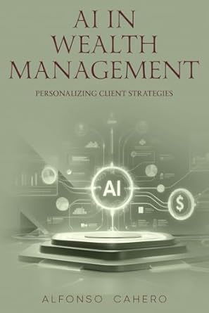 ai in wealth management personalizing client strategies 1st edition alfonso cahero tatto b0dy4tq93r,