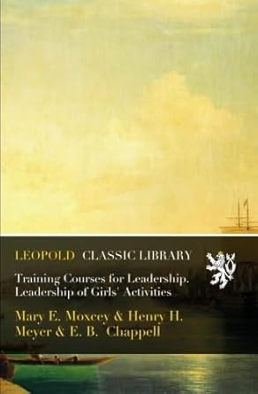 training courses for leadership leadership of girls activities 1st edition mary e moxcey ,henry h meyere b