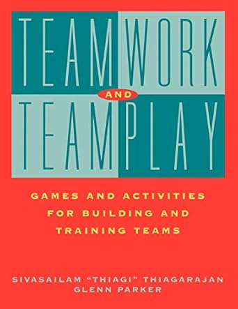 teamwork and teamplay games and activities for building and training teams 1st edition sivasailam 'thiagi'