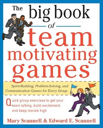 the big book of team motivating games spirit building problem solving and communication games for every group