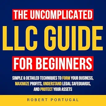 the uncomplicated llc guide for beginners simple and detailed techniques to form your business maximize