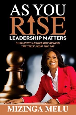as you rise leadership matters sustaining leadership beyond the title from the top 1st edition mizinga melu
