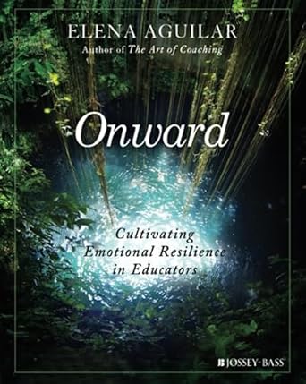 onward cultivating emotional resilience in educators 1st edition elena aguilar 1119364892