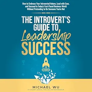 the introverts guide to leadership success how to embrace your introverted nature lead with ease and succeed
