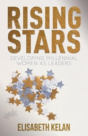 rising stars developing millennial women as leaders 1st edition elisabeth kelan 0230294014, 978-0230294011