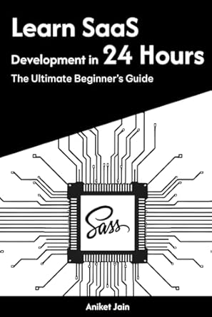 learn saas development in 24 hours the ultimate beginners guide 1st edition aniket jain b0dvss9gkg,