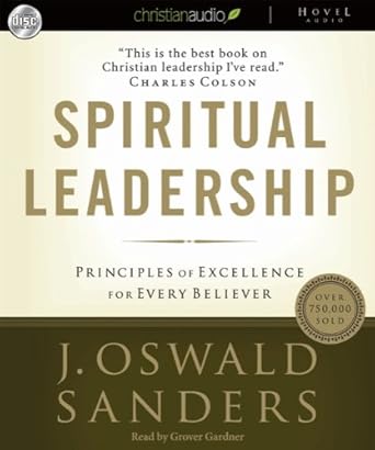 spiritual leadership principles of excellence for every believer unabridged edition sanders ,j oswald