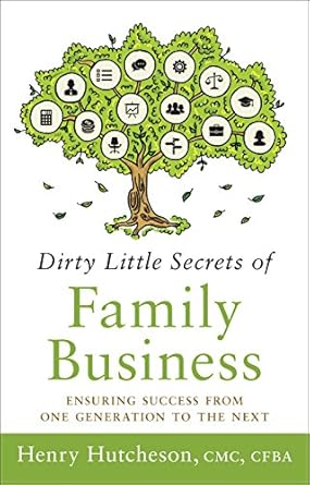 dirty little secrets of family business ensuring success from one generation to the next 1st edition henry