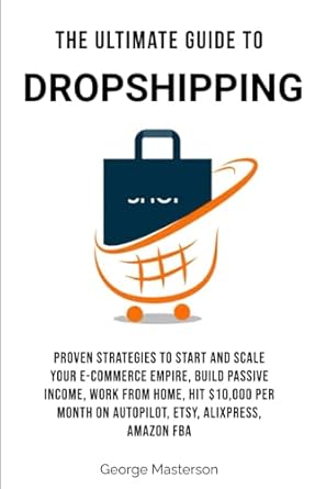 the ultimate guide to dropshipping proven strategies to start and scale your e commerce empire build passive