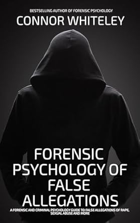 forensic psychology of false allegations a forensic and criminal psychology guide to false allegations of