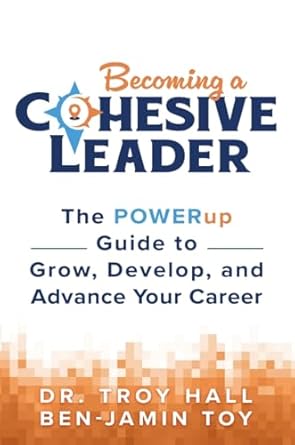 becoming a cohesive leader the powerup guide to grow develop and advance your career 1st edition dr troy hall