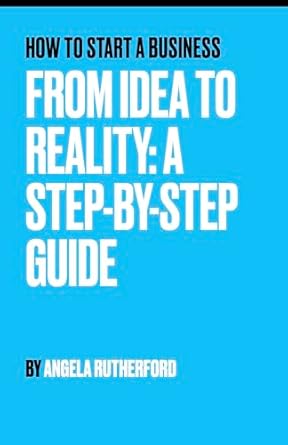 how to start a business from idea to reality a step by step guide to building your dream business 1st edition