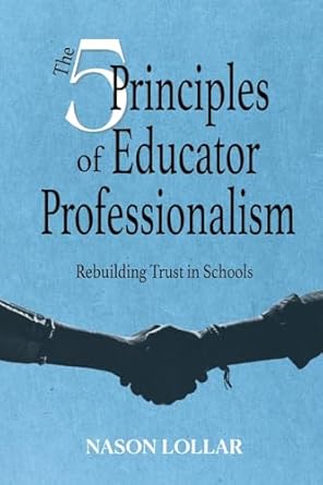the five principles of educator professionalism rebuilding trust in schools 1st edition nason lollar
