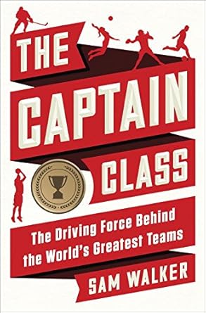 the captain class the hidden force that creates the worlds greatest teams unabridged edition sam walker