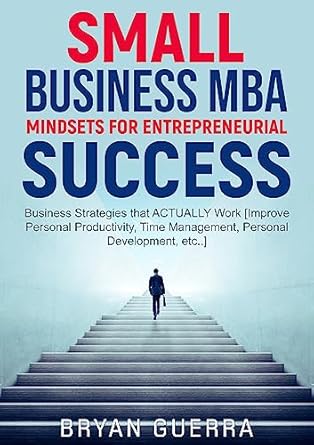 small business mba mindsets for entrepreneurial success business strategies that actually work improve