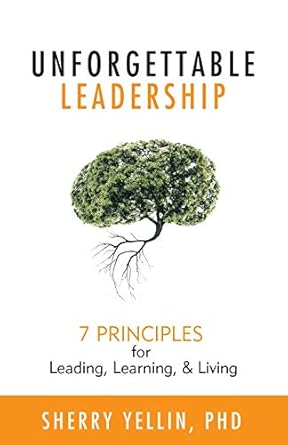 unforgettable leadership 7 principles for leading learning and living 1st edition sherry yellin 1733502009,