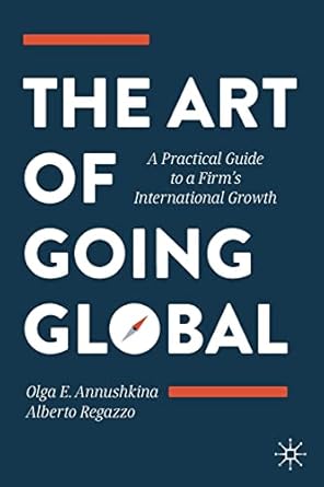 the art of going global a practical guide to a firms international growth 1st edition olga e annushkina