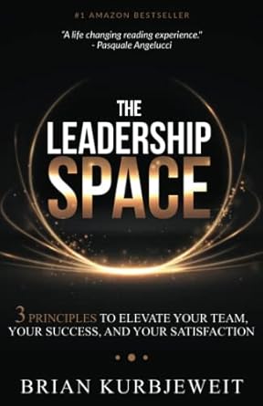 the leadership space 3 principles to elevate your team your success and your satisfaction 1st edition brian