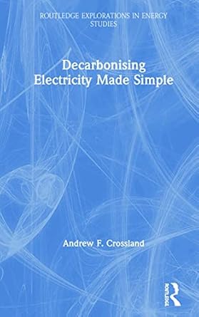 decarbonising electricity made simple 1st edition andrew f crossland 0367203316, 978-0367203313