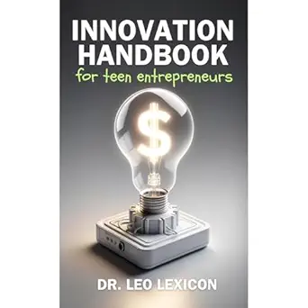 innovation handbook for teen entrepreneurs strategies tools and resources to transform your vision into